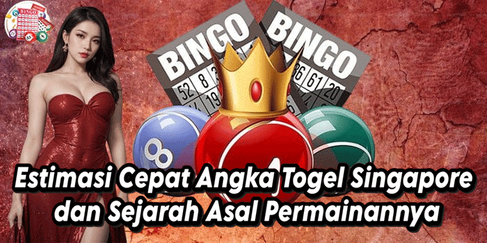 Estimasi Cepat Angka Togel Singapore dan Sejarah Asal Permainannya