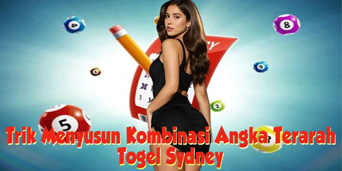 Trik Menyusun Kombinasi Angka Terarah Di Togel Sydney