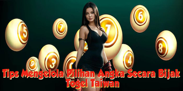 Tips Mengelola Pilihan Angka Secara Bijak Di Togel Taiwan