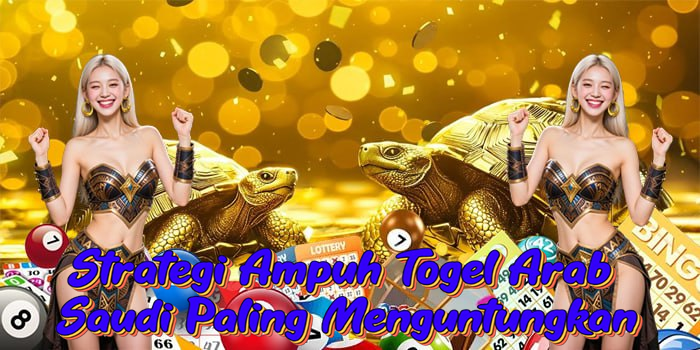 Strategi Ampuh Togel Arab Saudi Paling Menguntungkan
