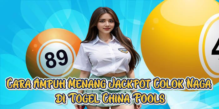 Cara Ampuh Menang Jackpot Colok Naga di Togel China Pools