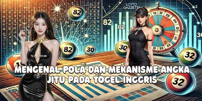 Mengenal Pola dan Mekanisme Angka Jitu Pada Togel Inggris