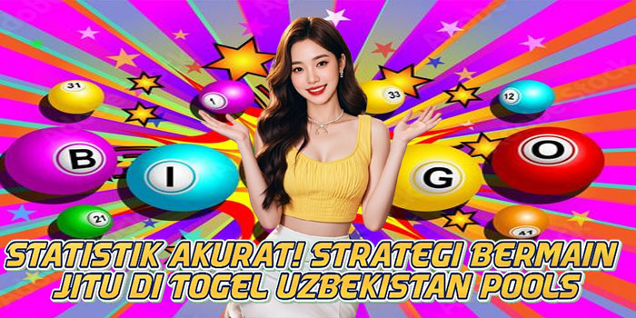 Statistik Akurat! Strategi Bermain Jitu di Togel Uzbekistan Pools