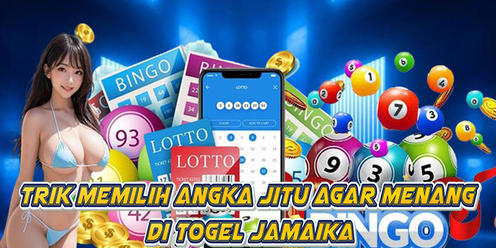 Trik Memilih Angka Jitu Agar Menang Di Togel Jamaika