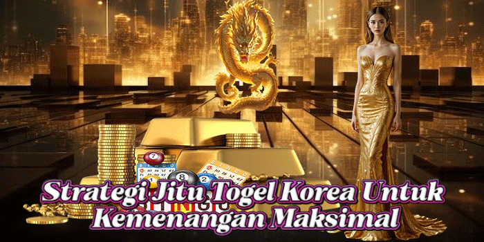 Strategi Jitu Togel Korea Untuk Kemenangan Maksimal
